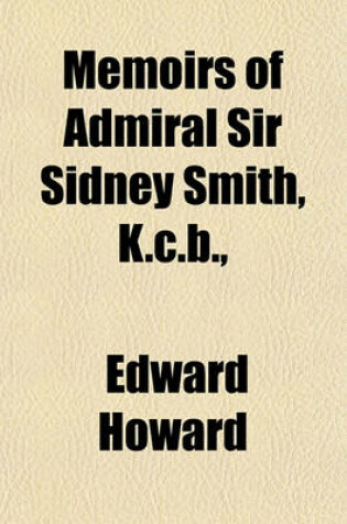 Cover of Memoirs of Admiral Sir Sidney Smith, K.C.B.,