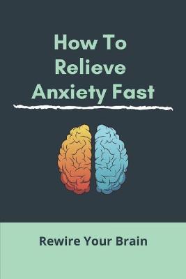 Cover of How To Relieve Anxiety Fast