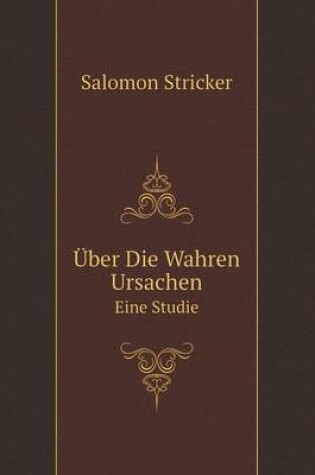 Cover of Über Die Wahren Ursachen Eine Studie