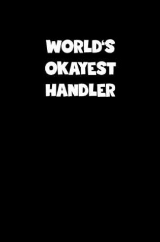 Cover of World's Okayest Handler Notebook - Handler Diary - Handler Journal - Funny Gift for Handler