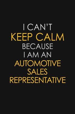 Book cover for I Can't Keep Calm Because I Am An Automotive Sales Representative