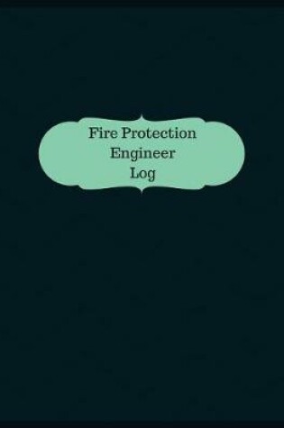 Cover of Fire Protection Engineer Log (Logbook, Journal - 126 pages, 8.5 x 11 inches)