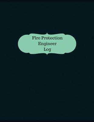 Book cover for Fire Protection Engineer Log (Logbook, Journal - 126 pages, 8.5 x 11 inches)