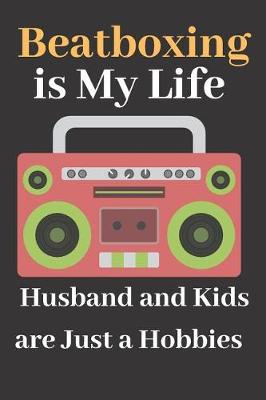 Book cover for Beatboxing is My Life, Husband and Kids are Just a Hobbies