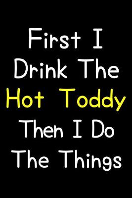 Book cover for First I Drink The Hot Toddy Then I Do The Things