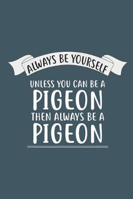 Cover of Always be yourself unless you can be a pigeon then always be a pigeon