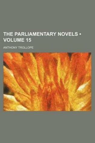 Cover of The Parliamentary Novels (Volume 15)