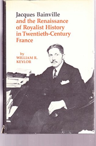 Cover of Jacques Bainville and the Renaissance of Royalist History in Twentieth Century France