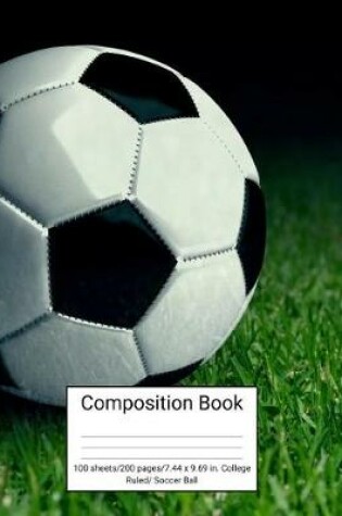 Cover of Composition Book 100 Sheets/200 Pages/7.44 X 9.69 In. College Ruled/ Soccer Ball