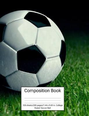 Book cover for Composition Book 100 Sheets/200 Pages/7.44 X 9.69 In. College Ruled/ Soccer Ball