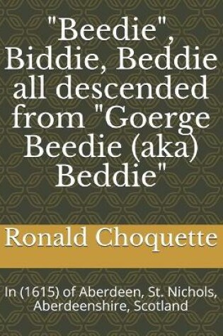 Cover of "Beedie", Biddie, Beddie all descended from "Goerge Beedie (aka) Beddie"