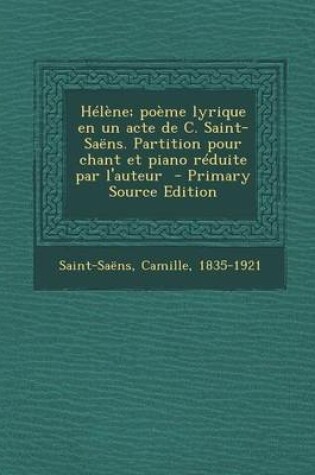 Cover of Helene; Poeme Lyrique En Un Acte de C. Saint-Saens. Partition Pour Chant Et Piano Reduite Par L'Auteur - Primary Source Edition