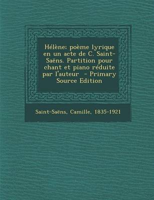 Book cover for Helene; Poeme Lyrique En Un Acte de C. Saint-Saens. Partition Pour Chant Et Piano Reduite Par L'Auteur - Primary Source Edition