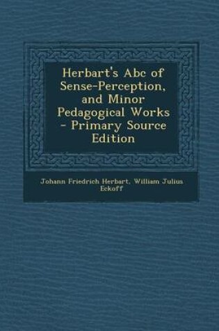 Cover of Herbart's ABC of Sense-Perception, and Minor Pedagogical Works - Primary Source Edition