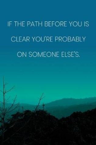Cover of Inspirational Quote Notebook - 'If The Path Before You Is Clear You're Probably On Someone Else's.' - Inspirational Journal to Write in