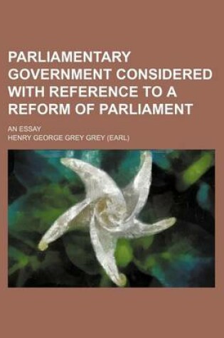 Cover of Parliamentary Government Considered with Reference to a Reform of Parliament; An Essay