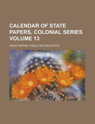 Book cover for Calendar of State Papers, Colonial Series Volume 13