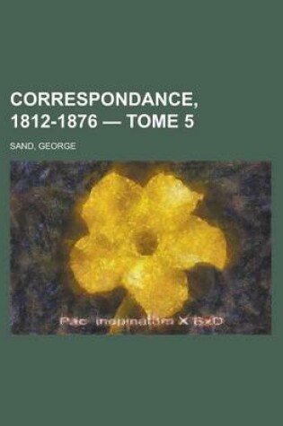 Cover of Correspondance, 1812-1876 - Tome 5
