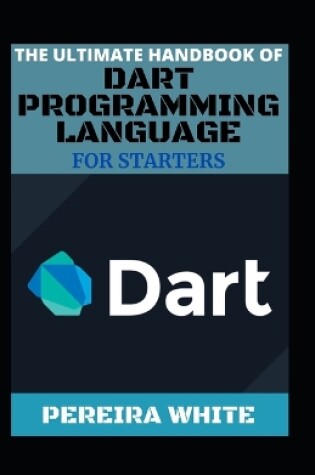 Cover of The Ultimate Handbook Of Dart Programming Language For Starters