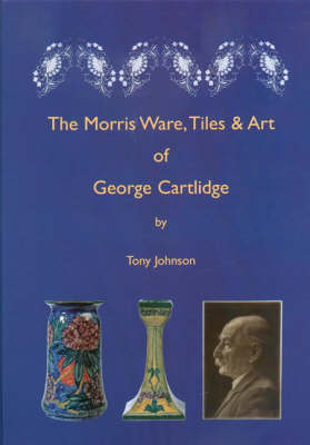 Book cover for The Morris Ware, Tiles and Art of George Cartlidge