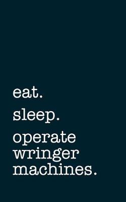 Book cover for eat. sleep. operate wringer machines. - Lined Notebook