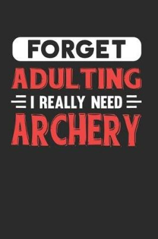 Cover of Forget Adulting I Really Need Archery