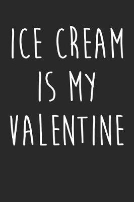 Book cover for Valentine's Day Notebook - Ice Cream Is My Valentine Funny Anti Valentines Day - Valentine's Day Journal