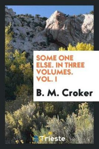 Cover of Some One Else. in Three Volumes. Vol. I