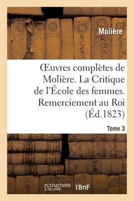 Book cover for Oeuvres Completes de Moliere. Tome 3. La Critique de l'Ecole Des Femmes. Remerciement Au Roi.