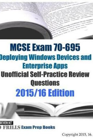 Cover of MCSE Exam 70-695 Deploying Windows Devices and Enterprise Apps Unofficial Self-Practice Review Questions