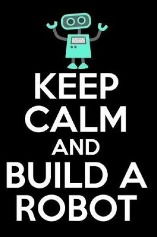 Cover of Keep Calm and Build a Robot