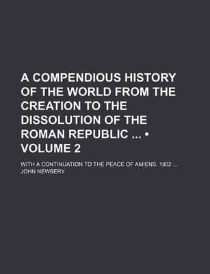 Book cover for A Compendious History of the World from the Creation to the Dissolution of the Roman Republic (Volume 2); With a Continuation to the Peace of Amiens, 1802