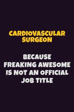 Cover of Cardiovascular surgeon Because Freaking Awesome is not An Official Job Title