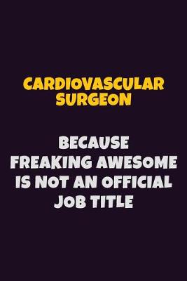 Book cover for Cardiovascular surgeon Because Freaking Awesome is not An Official Job Title