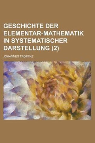 Cover of Geschichte Der Elementar-Mathematik in Systematischer Darstellung (2)