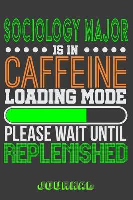Book cover for Sociology Major Is in Caffeine Loading Mode Please Wait Until Replenished Journal