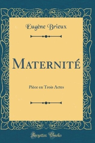 Cover of Maternité: Pièce en Trois Actes (Classic Reprint)