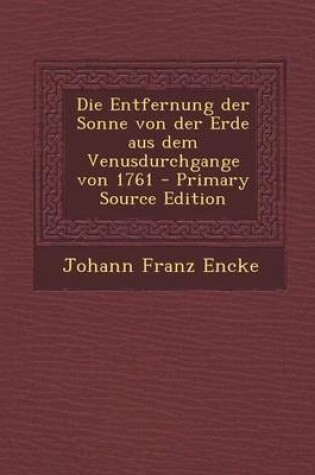 Cover of Entfernung Der Sonne Von Der Erde Aus Dem Venusdurchgange Von 1761