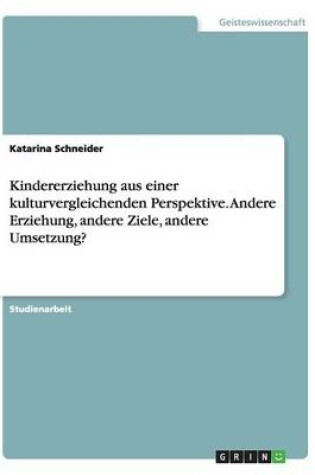 Cover of Kindererziehung Aus Einer Kulturvergleichenden Perspektive. Andere Erziehung, Andere Ziele, Andere Umsetzung?