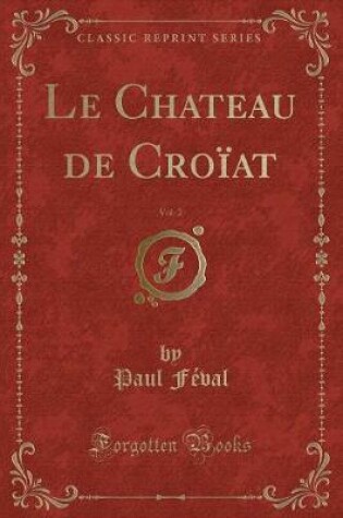 Cover of Le Chateau de Croïat, Vol. 2 (Classic Reprint)