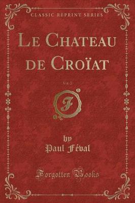 Book cover for Le Chateau de Croïat, Vol. 2 (Classic Reprint)