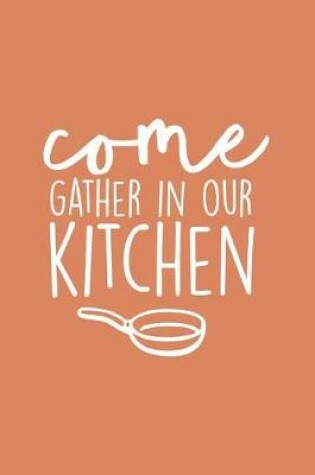 Cover of Come Gather in Our Kitchen