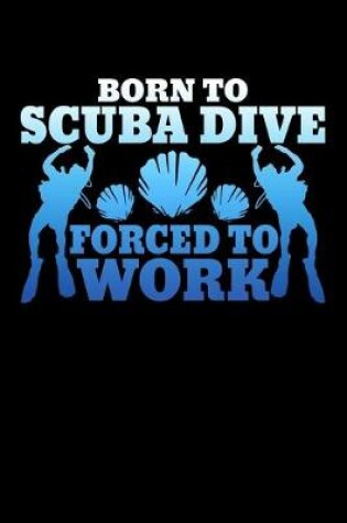 Cover of Born To Scuba Dive Forced To Work