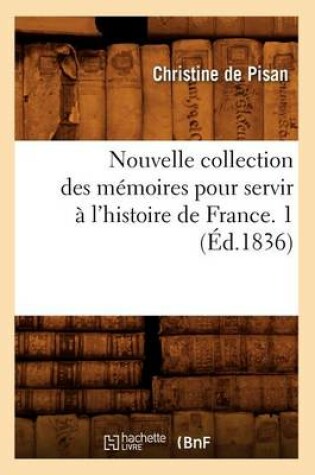 Cover of Nouvelle Collection Des Memoires Pour Servir A l'Histoire de France. 1 (Ed.1836)