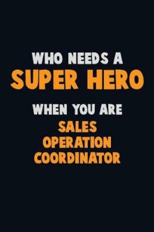 Cover of Who Need A SUPER HERO, When You Are Sales Operation Coordinator