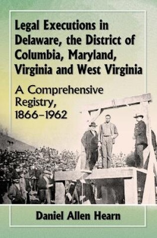 Cover of Legal Executions in Delaware, the District of Columbia, Maryland, Virginia and West Virginia