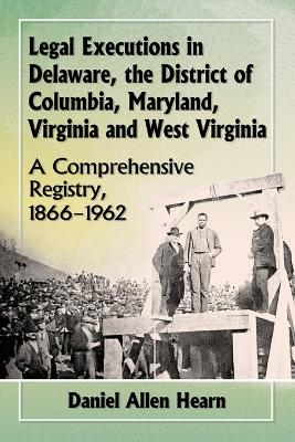 Book cover for Legal Executions in Delaware, the District of Columbia, Maryland, Virginia and West Virginia