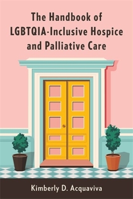 Cover of The Handbook of LGBTQIA-Inclusive Hospice and Palliative Care