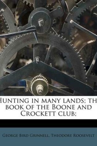 Cover of Hunting in Many Lands; The Book of the Boone and Crockett Club;