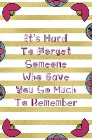 Cover of It's Hard To Forget Someone Who Gave You So Much To Remember